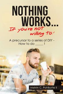 NOTHING WORKS ...       If you're not willing to!