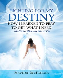 FIGHTING FOR MY DESTINY            How I Learned to Pray             To Get What I Need