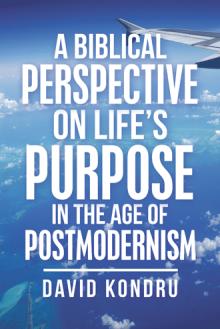 A biblical perspective on Life’s Purpose in the age of Postmodernism