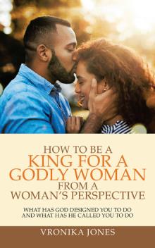 HOW TO BE A KING FOR A GODLY WOMAN FROM A WOMAN’S PERSPECTIVE