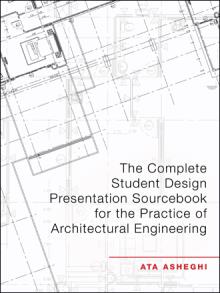 The Complete Student Design Presentation Sourcebook for the Practice of Architectural Engineering