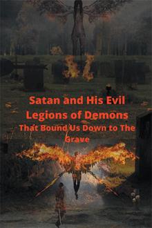 Satan and His Evil Legions of Demons That Bound Us Down to The Grave