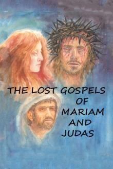 THE LOST GOSPELS OF MARIAM & JUDAS