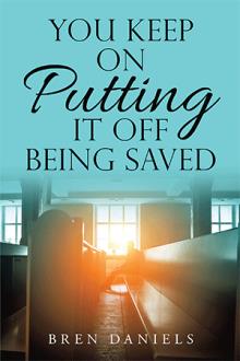 You Keep On Putting It Off Being Saved