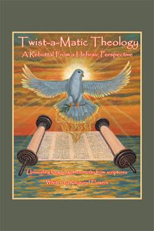 Twist-a-Matic Theology: A Rebuttal From a Hebraic Perspective