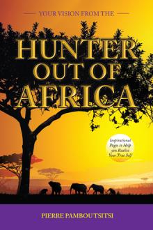 YOUR VISION FROM   THE HUNTER  OUT OF AFRICA