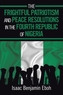 THE FRIGHTFUL PATRIOTISM AND  PEACE RESOLUTIONS IN THE FOURTH   REPUBLIC OF NIGERIA