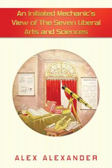 An  Initiated  Mechanic’s View of The Seven Liberal Arts and Sciences