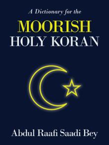 A Dictionary for the  MOORISH HOLY KORAN