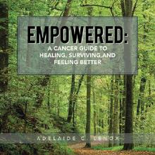 EMPOWERED: A Cancer Guide to healing, surviving, and feeling better