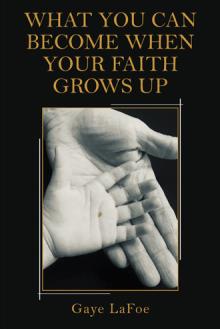 WHAT YOU CAN BECOME WHEN YOUR FAITH GROWS UP