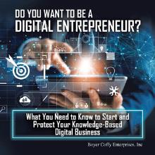 DO YOU WANT TO BE A DIGITAL ENTREPRENEUR? What You Need to Know to Start and Protect Your Knowledge-Based Digital Business