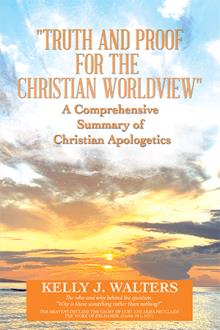 "Truth and Proof for the Christian Worldview"	  A Comprehensive Summary of Christian Apologetics