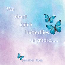 We don't  catch  butterflies  anymore.....