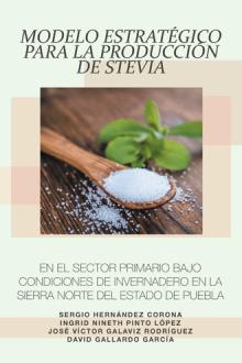 Modelo Estratégico para la producción de Stevia en el Sector Primario bajo condiciones de Invernadero en la Sierra Norte del Estado de Puebla