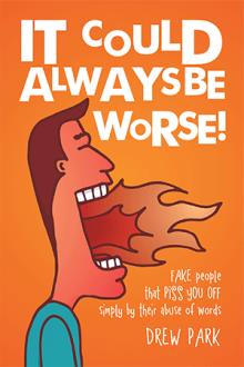 IT COULD ALWAYS BE WORSE!