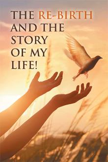 THE RE-BIRTH AND THE STORY OF MY LIFE!