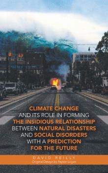 CLIMATE CHANGE AND ITS ROLE IN FORMING THE INSIDIOUS RELATIONSHIP BETWEEN NATURAL DISASTERS AND SOCIAL DISORDERS WITH A PREDICTION FOR THE FUTURE