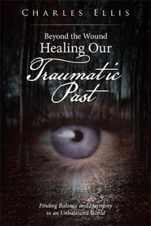 Beyond the Wound – Healing Our Traumatic Past