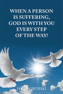 When A Person Is Suffering, God Is With You Every Step Of The Way!