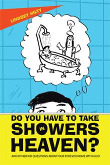 Do You Have To Take Showers in Heaven? And Other Kid Questions About Our Forever Home With God