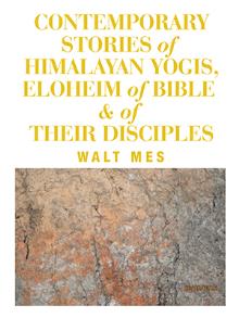 Contemporary Stories of Himalayan Yogis, Eloheim of Bible & of Their Disciples