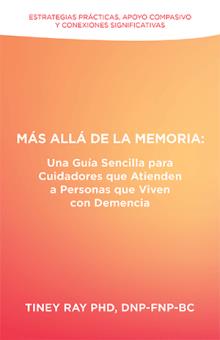 Más Allá de la Memoria: Una Guía Sencilla para Cuidadores que Atienden a Personas que Viven con Demencia