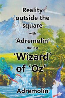Reality outside the square with ‘Adremolin’ the last ‘Wizard’ of ‘Oz’