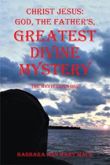 CHRIST JESUS: GOD, THE FATHER’S, GREATEST DIVINE MYSTERY