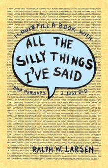 ALL THE SILLY THINGS I’VE SAID