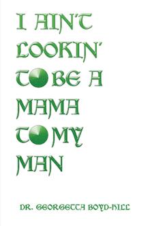 I AIN’T LOOKIN’ TO BE A MAMA TO  MY  MAN