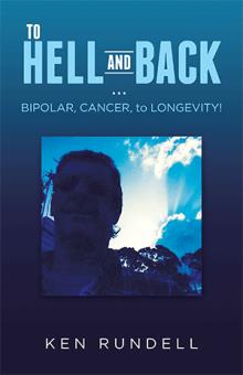 TO HELL AND BACK … BIPOLAR, CANCER, to LONGEVITY!