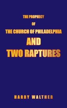 THE PROPHECY OF THE CHURCH OF PHILADELPHIA AND TWO RAPTURES