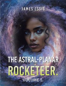 The Astral-Planar Rocketeer. Volume 5.