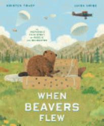 When Beavers Flew: An Incredible True Story of Rescue and Relocation 