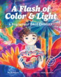 A Flash of Color & Light: A Biography of Dale Chihuly 