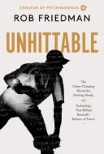 Unhittable: How Technology, Mavericks, and Innovators Engineered Baseball’s New Era of Pitching Dominance