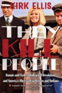 They Kill People: Bonnie and Clyde, a Hollywood Revolution, and America’s Obsession with Guns and Outlaws