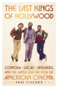 The Last Kings of Hollywood: Coppola, Lucas, Spielberg—and the Battle for the Soul of American Cinema