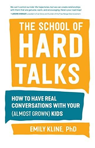 The School of Hard Talks: How To Have Real Conversations with Your (Almost Grown) Kids