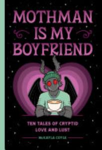 Mothman Is My Boyfriend: Ten Tales of Cryptid Love and Lust