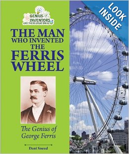 The Man Who Invented the Ferris Wheel: The Genius of George Ferris
