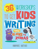 36 Workshops To Get Kids Writing: From Aliens to Zebras