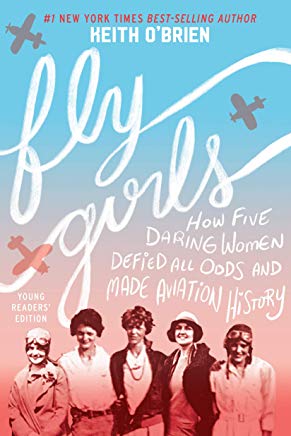 Fly Girls: How Five Daring Women Defied All Odds and Made Aviation History