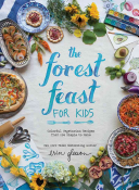 The Forest Feast for Kids: Colorful Vegetarian Recipes That Are Simple To Make