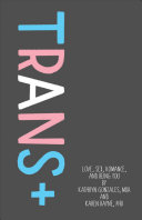 Trans+: Love, Sex, Romance, and Being You