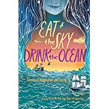 Eat the Sky, Drink the Ocean: Stories of Imagination and Daring