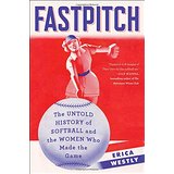 Fastpitch: The Untold History of Softball and the Women Who Made the Game