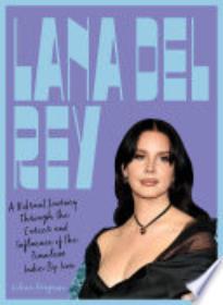 Lana Del Rey: A Vibrant ­Journey Through the Career and Influence of the Timeless Indie-Pop Icon
