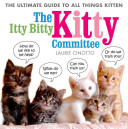 The Itty Bitty Kitty Committee: The Ultimate Guide to All Things Kitten